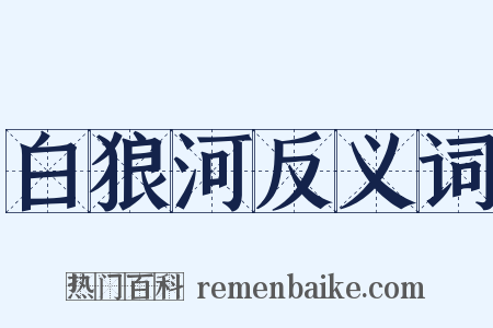 白狼河反义词是什么意思的图片